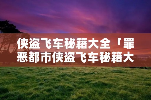 侠盗飞车秘籍大全「罪恶都市侠盗飞车秘籍大全」 侠盗飞车秘籍大全「罪恶都市侠盗飞车秘籍大全」