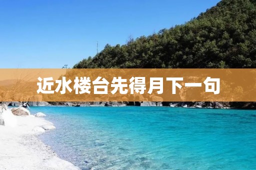 近水楼台先得月下一句:美好的事物需亲身体验