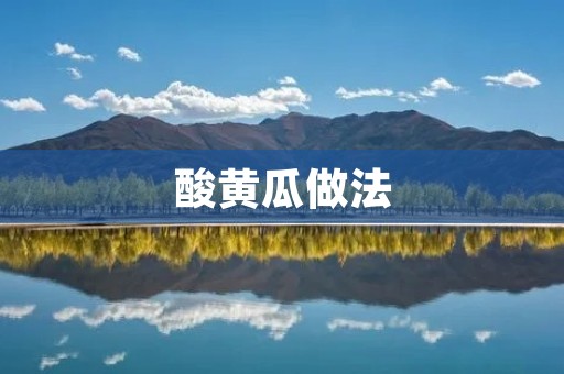 酸黄瓜做法:口感清脆爽口,好吃又营养 酸黄瓜做法:口感清脆爽口,好吃又营养