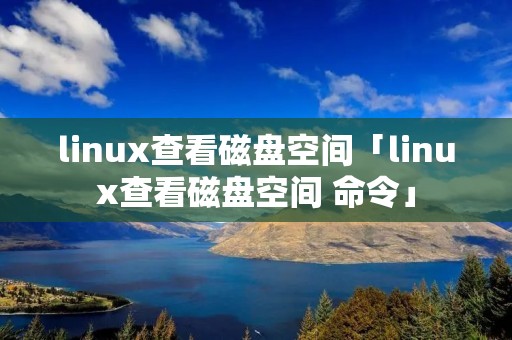 linux查看磁盘空间「linux查看磁盘空间 命令」 linux查看磁盘空间「linux查看磁盘空间 命令」