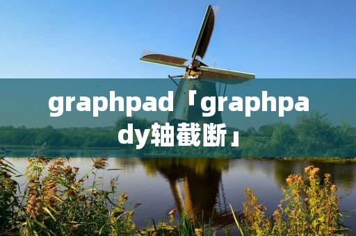 graphpad「graphpady轴截断」 graphpad「graphpady轴截断」