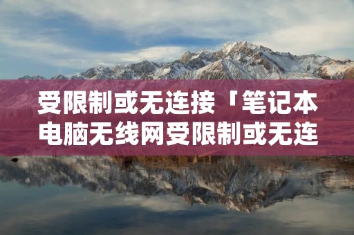 受限制或无连接「笔记本电脑无线网受限制或无连接」