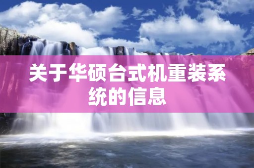 关于华硕台式机重装系统的信息 关于华硕台式机重装系统的信息