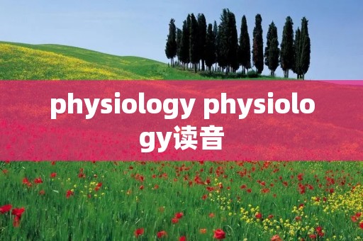 physiology physiology读音