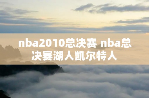 nba2010总决赛 nba总决赛湖人凯尔特人