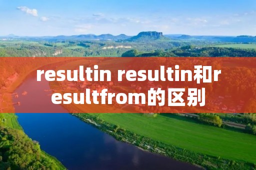 resultin resultin和resultfrom的区别
