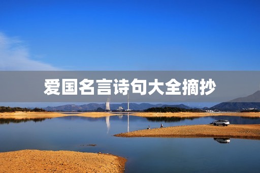 爱国名言诗句大全摘抄:用文字传承爱国精神的力量 爱国名言诗句大全摘抄:用文字传承爱国精神的力量