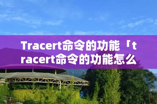 Tracert命令的功能「tracert命令的功能怎么打开」
