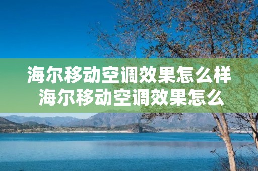 海尔移动空调效果怎么样 海尔移动空调效果怎么样知乎