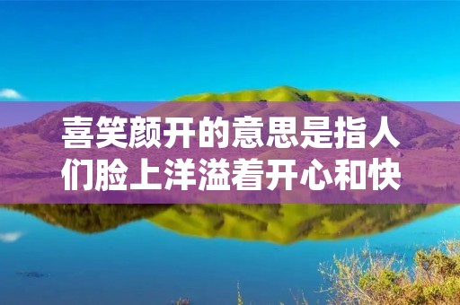 喜笑颜开的意思是指人们脸上洋溢着开心和快乐的笑容。这个成语源于古代文学作品,形容人们因为喜悦而笑得十分开心。喜笑颜开不仅仅是一种表情,更是一种心情的体现。当人们面对美好的事物或者收到好消息时,他们会不由自主地露出喜笑颜开的表情。
