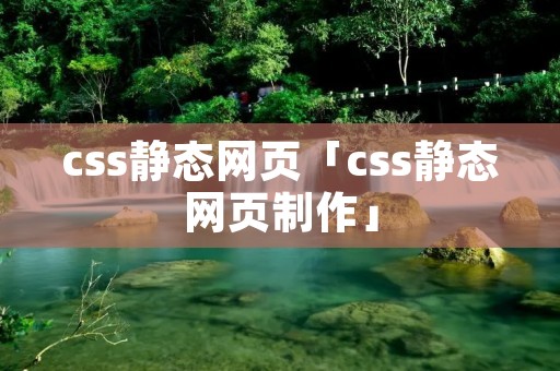 css静态网页「css静态网页制作」 css静态网页「css静态网页制作」