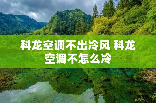 科龙空调不出冷风 科龙空调不怎么冷
