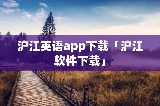 沪江英语app下载「沪江软件下载」