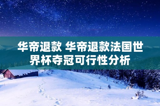 华帝退款 华帝退款法国世界杯夺冠可行性分析