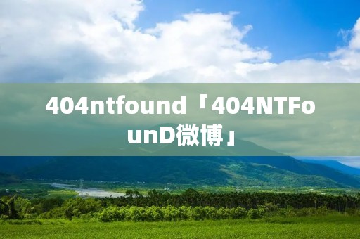 404ntfound「404NTFounD微博」