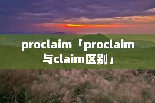proclaim「proclaim与claim区别」