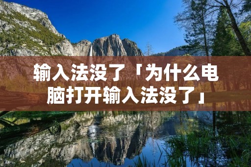 输入法没了「为什么电脑打开输入法没了」 输入法没了「为什么电脑打开输入法没了」