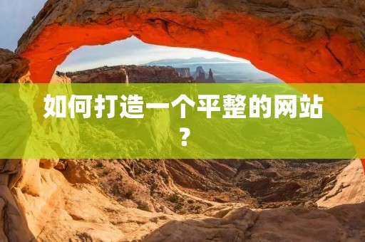 如何打造一个平整的网站?