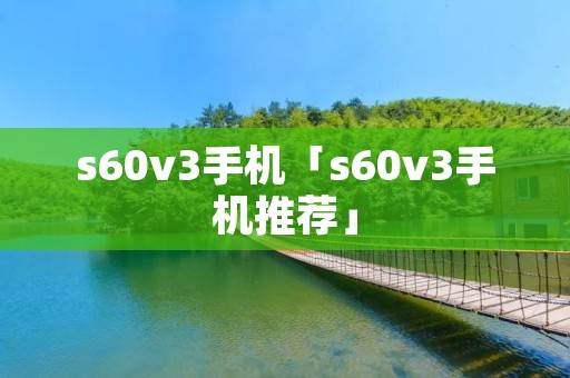 s60v3手机「s60v3手机推荐」