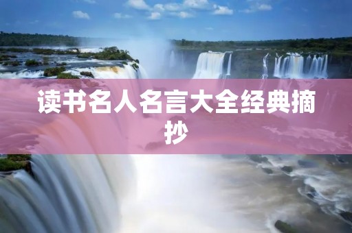 读书名人名言大全经典摘抄:启迪智慧,传承智慧的瑰宝 读书名人名言大全经典摘抄:启迪智慧,传承智慧的瑰宝