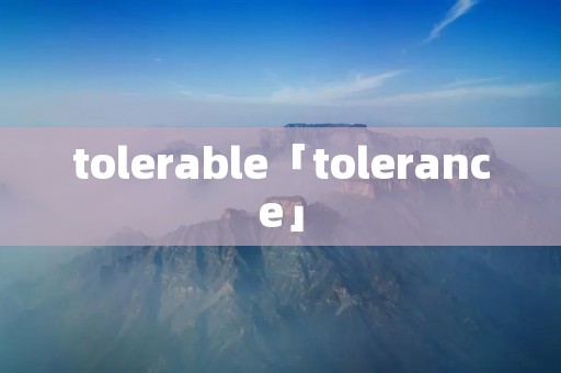 tolerable「tolerance」