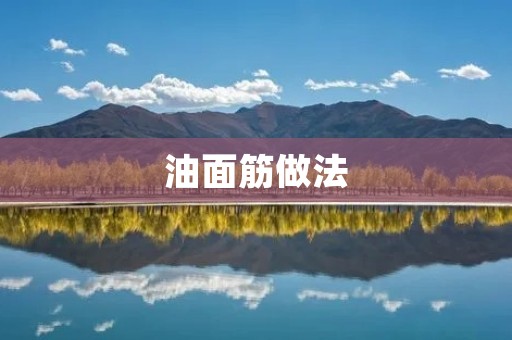 油面筋做法:香脆可口的美味享受 油面筋做法:香脆可口的美味享受