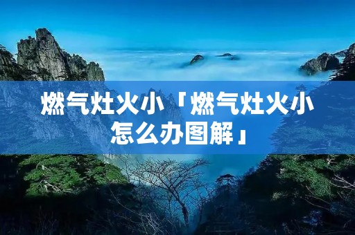 燃气灶火小「燃气灶火小怎么办图解」