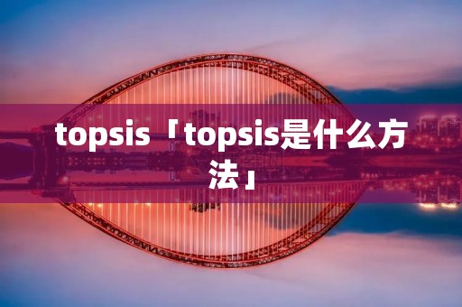 topsis「topsis是什么方法」
