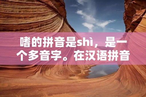 嗜的拼音是shì，是一个多音字。在汉语拼音中，嗜的拼音是shì，表示对某种事物有浓厚的兴趣或喜爱。嗜的拼音还可以表示对某种事物的过度追求或沉迷。嗜的拼音在汉语中广泛使用，常见于诗词歌赋、小说散文以及日常口语中。
