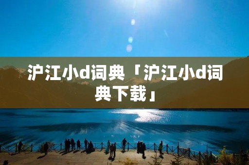 沪江小d词典「沪江小d词典下载」