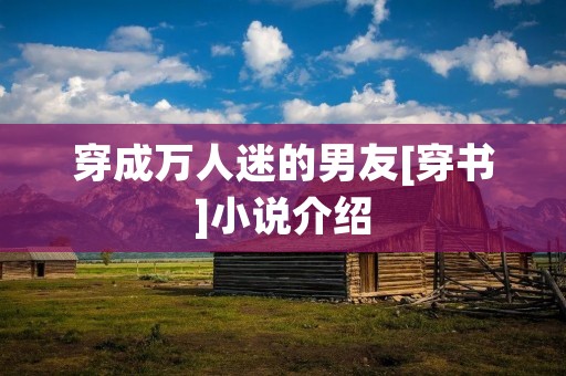 穿成万人迷的男友[穿书]小说介绍