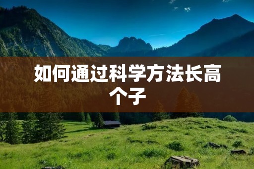 如何通过科学方法长高个子