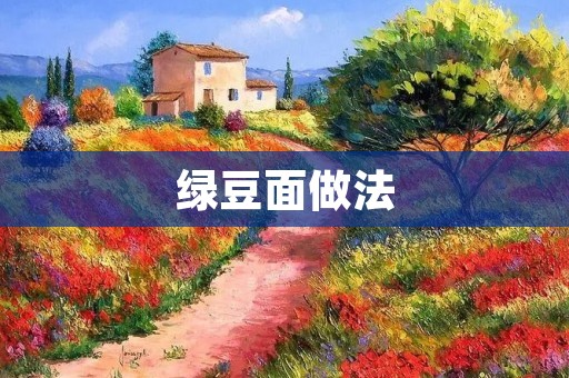 绿豆面做法：打造口感细腻的美食佳品