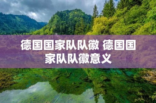 德国国家队队徽 德国国家队队徽意义 德国国家队队徽 德国国家队队徽意义