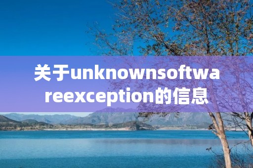 关于unknownsoftwareexception的信息