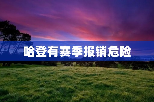 哈登有赛季报销危险:伤病阴云笼罩,命运多舛 哈登有赛季报销危险:伤病阴云笼罩,命运多舛