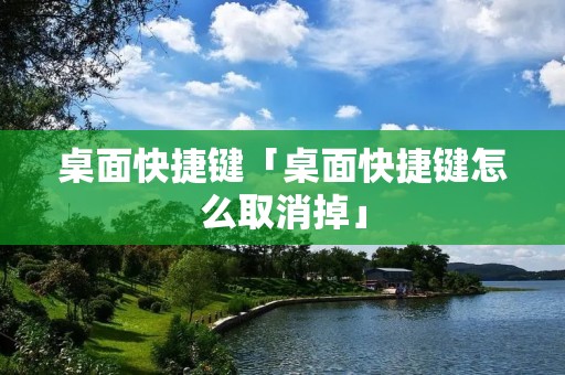 桌面快捷键「桌面快捷键怎么取消掉」
