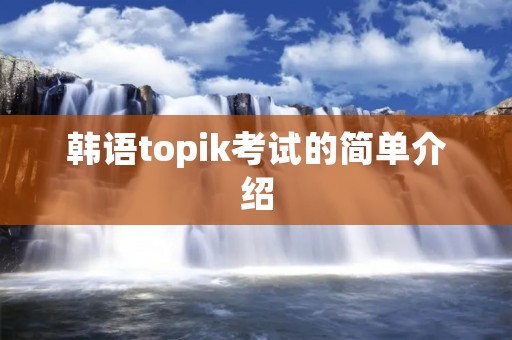 韩语topik考试的简单介绍 韩语topik考试的简单介绍