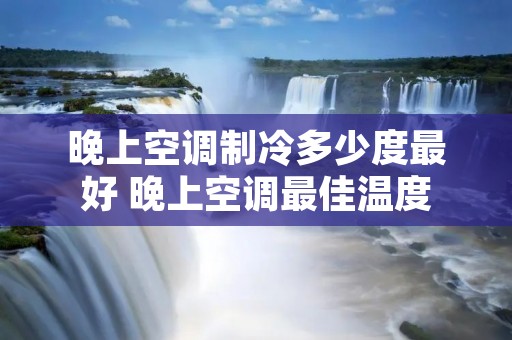 晚上空调制冷多少度最好 晚上空调最佳温度