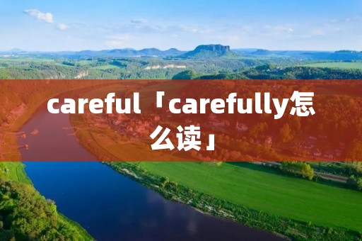 careful「carefully怎么读」