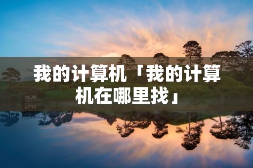 我的计算机「我的计算机在哪里找」