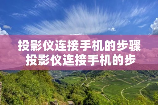 投影仪连接手机的步骤 投影仪连接手机的步骤是什么