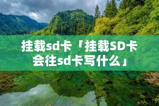 挂载sd卡「挂载SD卡会往sd卡写什么」 挂载sd卡「挂载SD卡会往sd卡写什么」