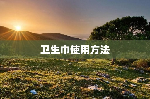 卫生巾使用方法：从选择到正确使用，让你更懂得关爱自己