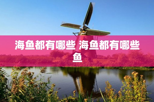 海鱼都有哪些 海鱼都有哪些鱼