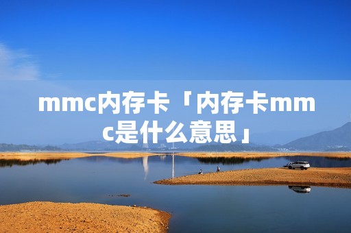 mmc内存卡「内存卡mmc是什么意思」 mmc内存卡「内存卡mmc是什么意思」