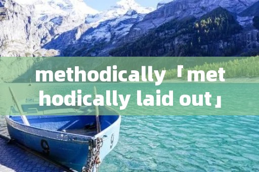 methodically「methodically laid out」