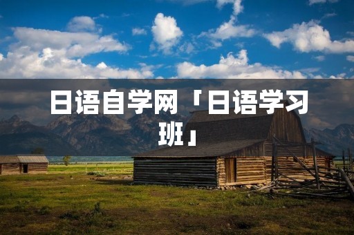 日语自学网「日语学习班」 日语自学网「日语学习班」