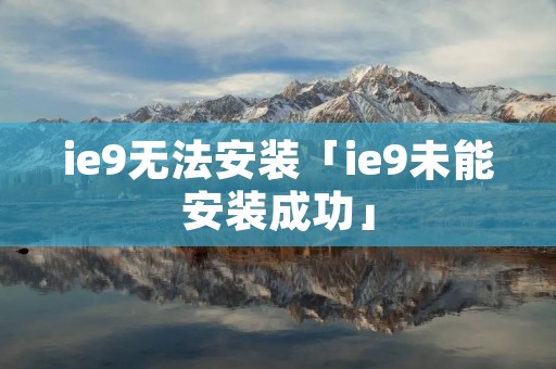 ie9无法安装「ie9未能安装成功」