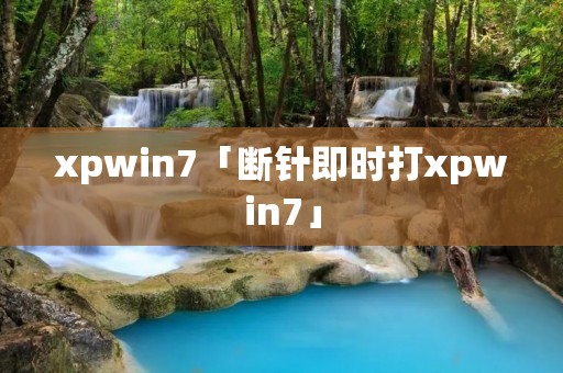 xpwin7「断针即时打xpwin7」 xpwin7「断针即时打xpwin7」